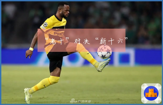 “老十”对决“新十六”