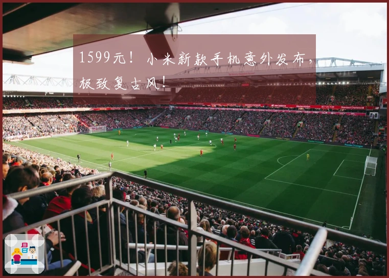 1599元！小米新款手机意外发布，极致复古风！