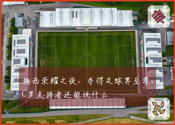 梅西荣耀之夜，夺得足球界至尊，C罗支持者还能说什么