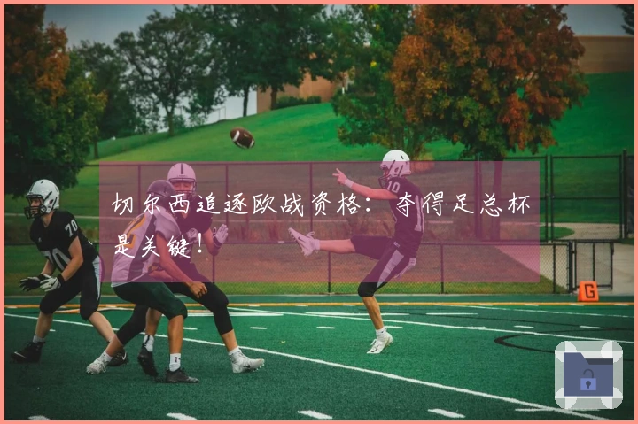 切尔西追逐欧战资格：夺得足总杯是关键！