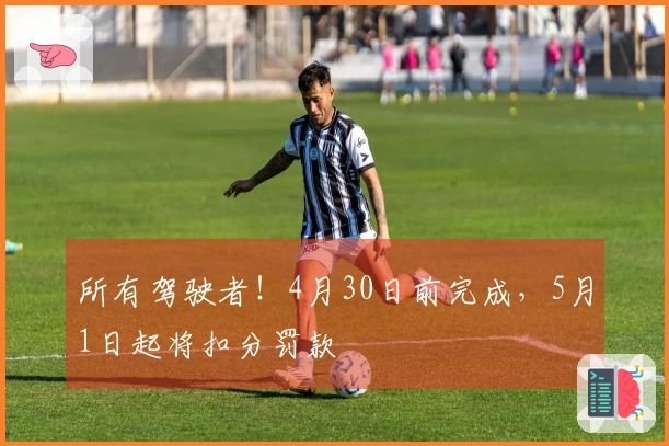 所有驾驶者！4月30日前完成，5月1日起将扣分罚款